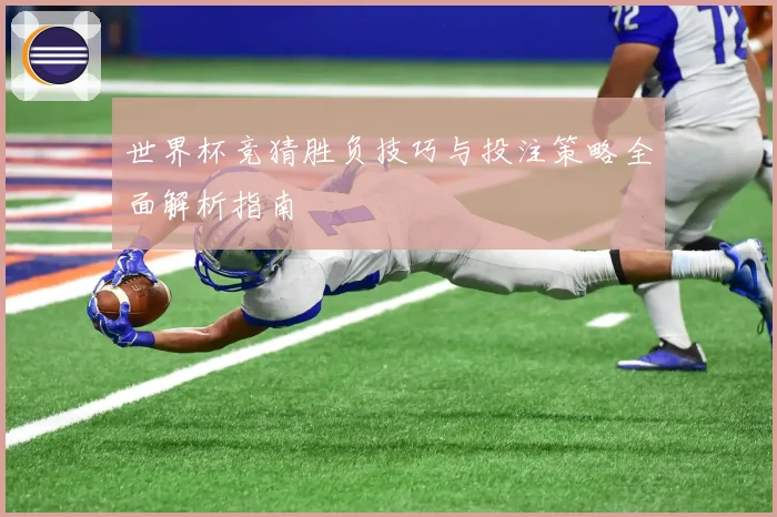 世界杯竞猜胜负技巧与投注策略全面解析指南