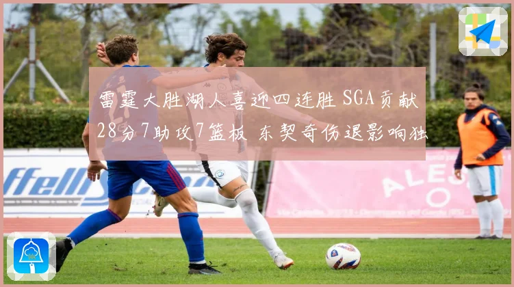 雷霆大胜湖人喜迎四连胜 SGA贡献28分7助攻7篮板 东契奇伤退影响独行侠表现